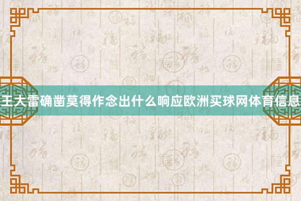 王大雷确凿莫得作念出什么响应欧洲买球网体育信息