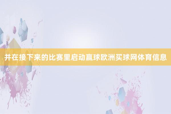 并在接下来的比赛里启动赢球欧洲买球网体育信息