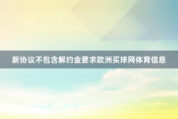 新协议不包含解约金要求欧洲买球网体育信息