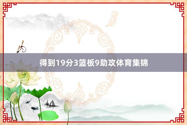 得到19分3篮板9助攻体育集锦