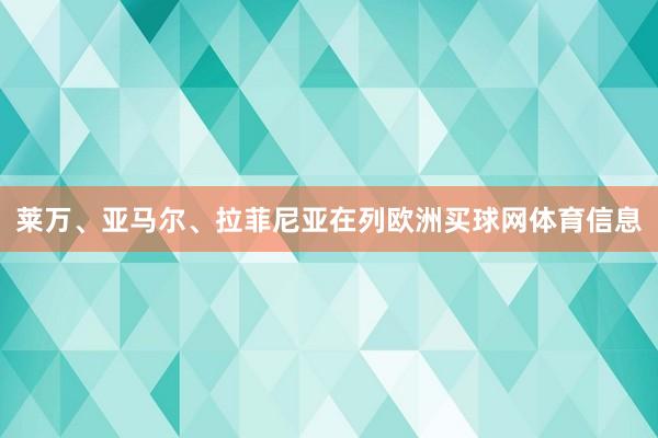 莱万、亚马尔、拉菲尼亚在列欧洲买球网体育信息