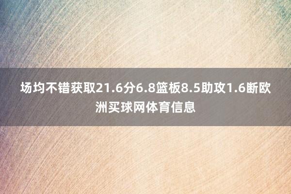 场均不错获取21.6分6.8篮板8.5助攻1.6断欧洲买球网体育信息