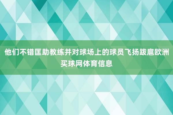 他们不错匡助教练并对球场上的球员飞扬跋扈欧洲买球网体育信息